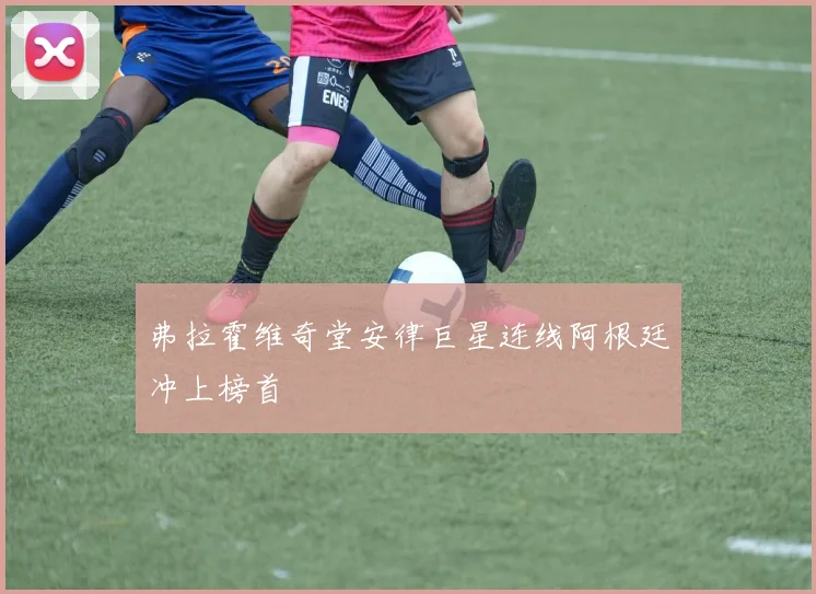 弗拉霍维奇堂安律巨星连线阿根廷冲上榜首