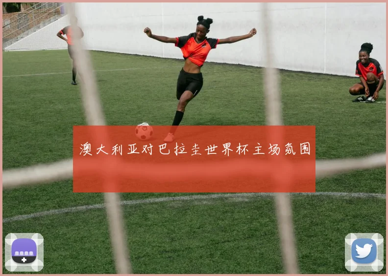 澳大利亚对巴拉圭世界杯主场氛围