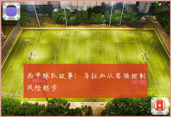 西甲球队故事：马拉加从客场控制风险起步