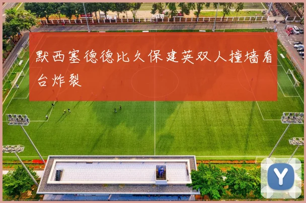 默西塞德德比久保建英双人撞墙看台炸裂