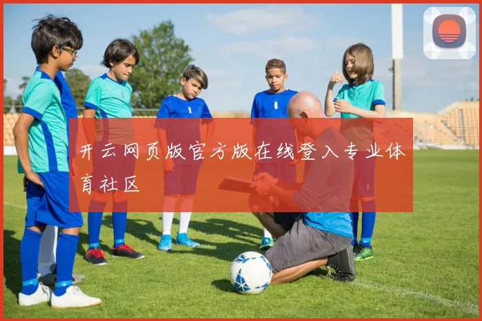 开云网页版官方版在线登入专业体育社区