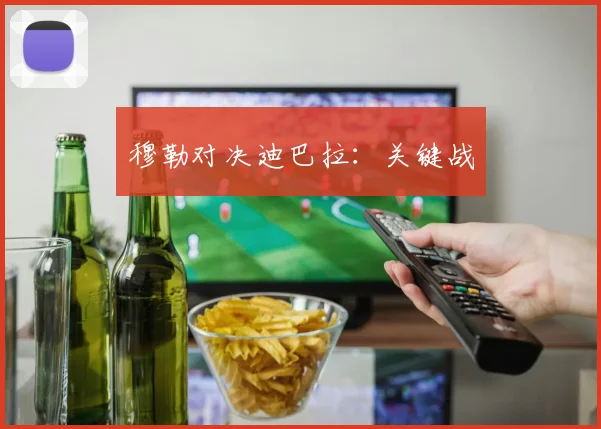 穆勒对决迪巴拉：关键战