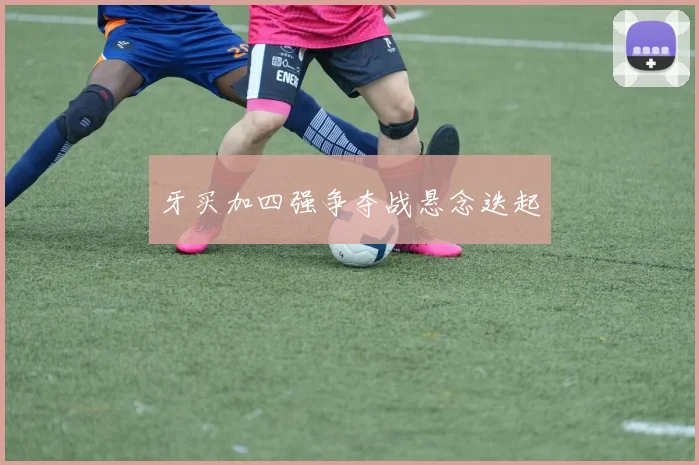 牙买加四强争夺战悬念迭起