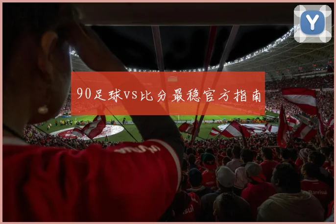 90足球vs比分最稳官方指南