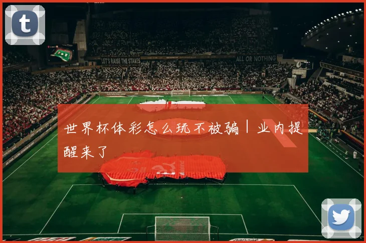 世界杯体彩怎么玩不被骗｜业内提醒来了