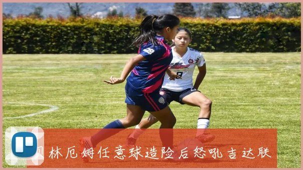 贝林厄姆任意球造险后怒吼吉达联合悬念重启