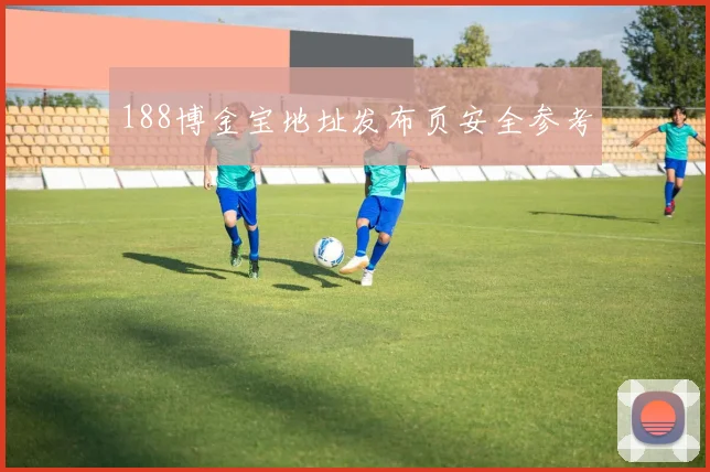 188博金宝地址发布页安全参考