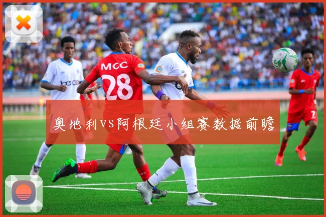 奥地利vs阿根廷小组赛数据前瞻