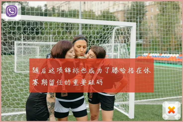 随后这项锦标也成为了滕哈格在休赛期留任的重要砝码