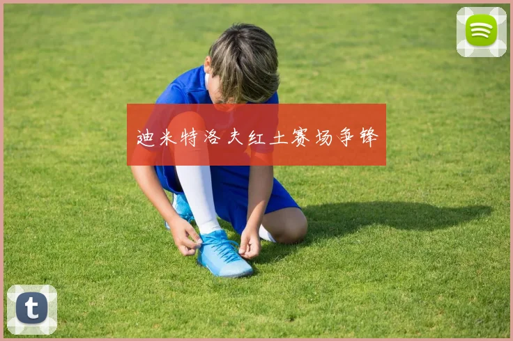 迪米特洛夫红土赛场争锋