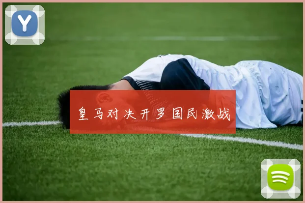 皇马对决开罗国民激战