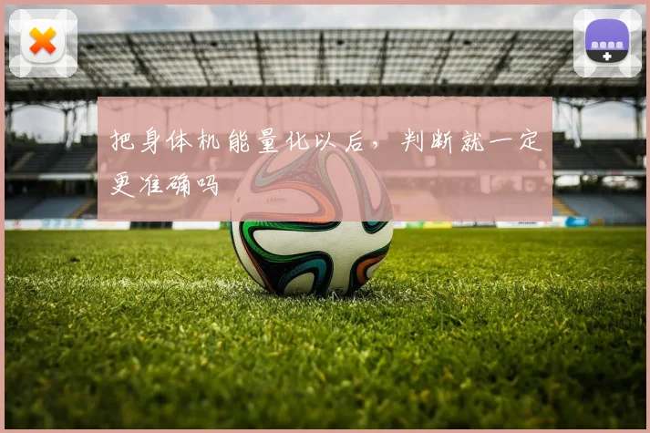 把身体机能量化以后，判断就一定更准确吗