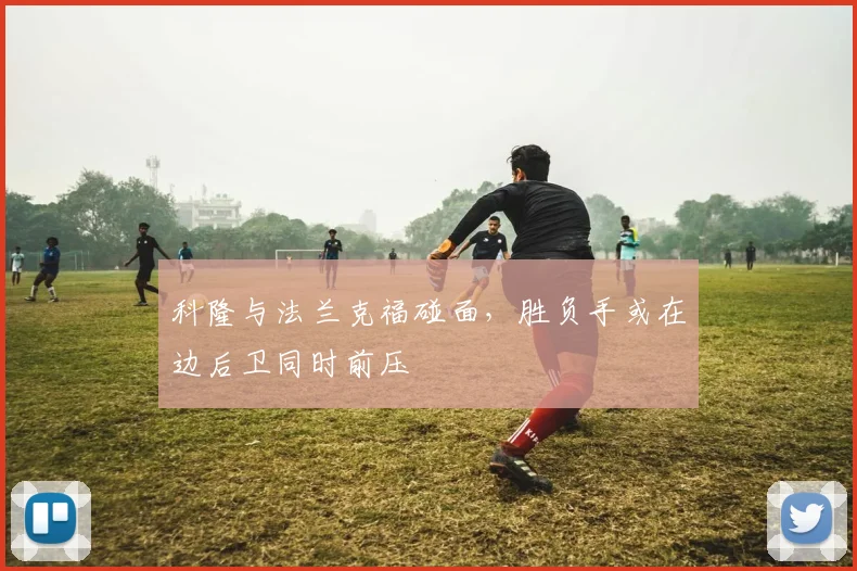 科隆与法兰克福碰面，胜负手或在边后卫同时前压