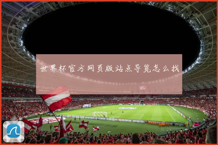 世界杯官方网页版站点导览怎么找