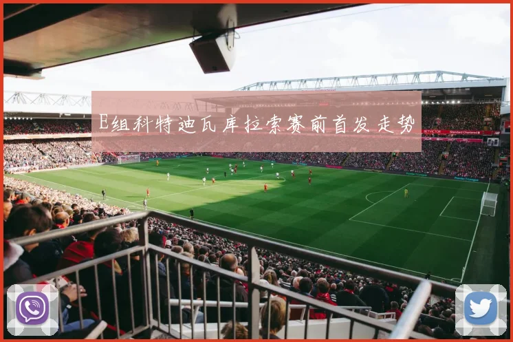 E组科特迪瓦库拉索赛前首发走势