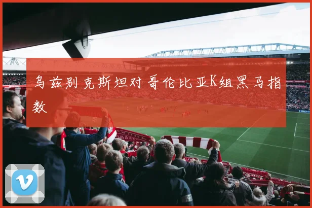 乌兹别克斯坦对哥伦比亚K组黑马指数